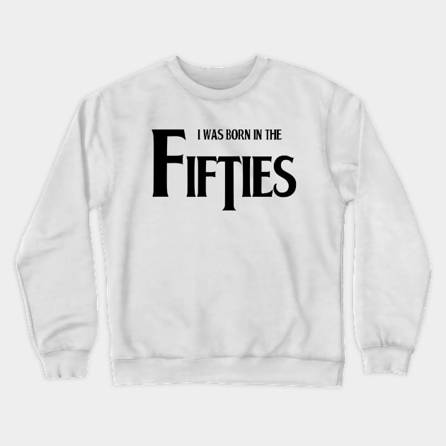 Born in the fifties Crewneck Sweatshirt by TeeH4wkDesign